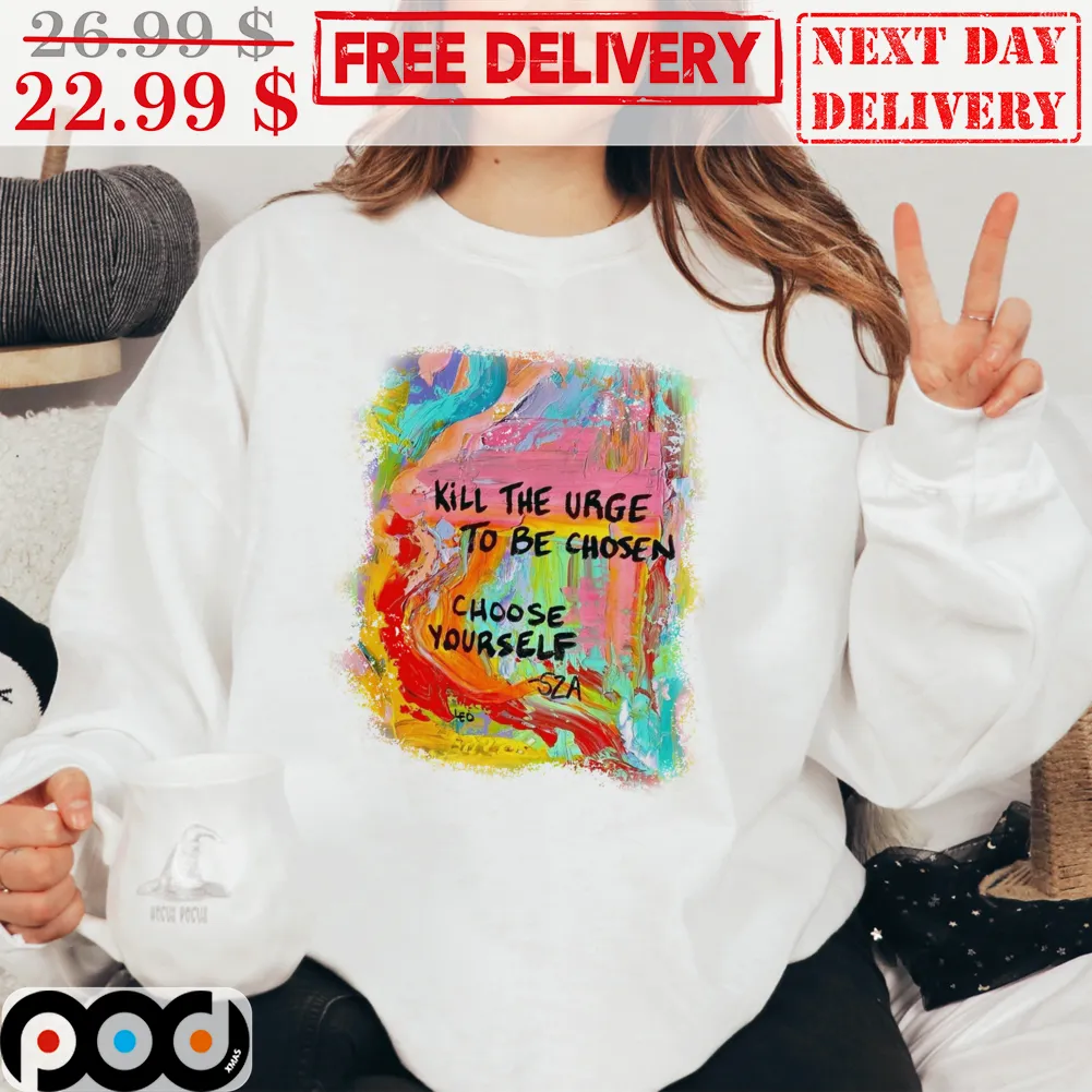 Color Painting Kill The Urge To Be Chosen Choose Yourself SZA Art Colorful Shirt