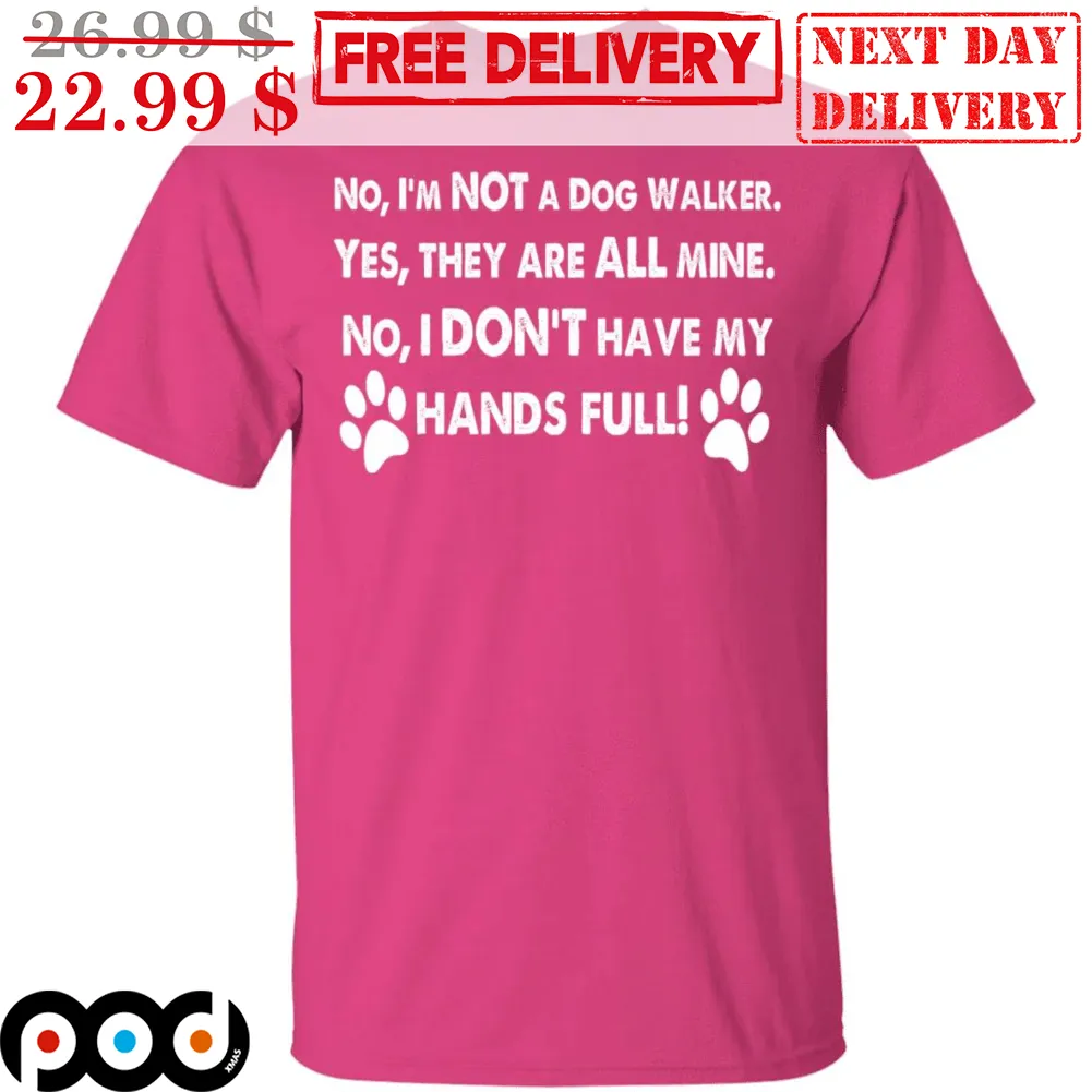 No I'm Not A Dog Walker Yes They Are All Mine No I Don't Have My Hands Full Dog Paws Vintage Shirt