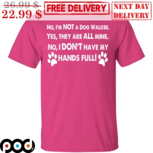 No I'm Not A Dog Walker Yes They Are All Mine No I Don't Have My Hands Full Dog Paws Vintage Shirt