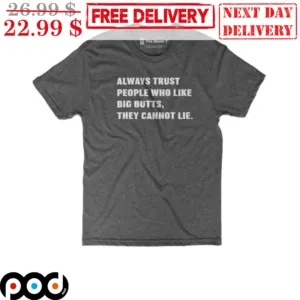 Always Trust People Who Like Big Butts They Cannot Lie Vintage Shirt