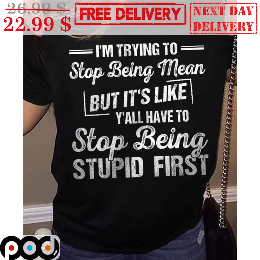 I'm Trying To Stop Being Mean But It's Like Y'all Have To Stop Being Stupid First Vintage Shirt