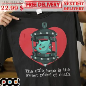 The Only Hope Is The Sweet Relief Of Death Cute Shirt