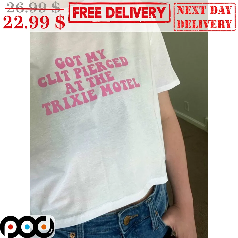 Got My Clit Pierced At The Trixie Motel Vintage Shirt