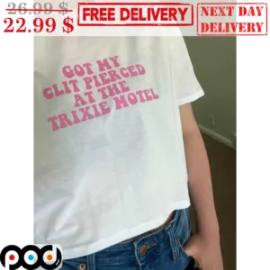 Got My Clit Pierced At The Trixie Motel Vintage Shirt