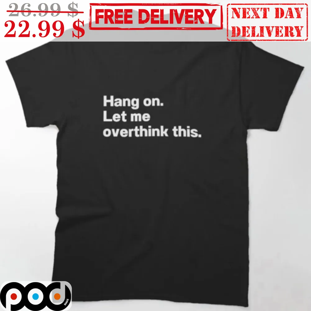 Hang On Let Me Overthink This Shirt