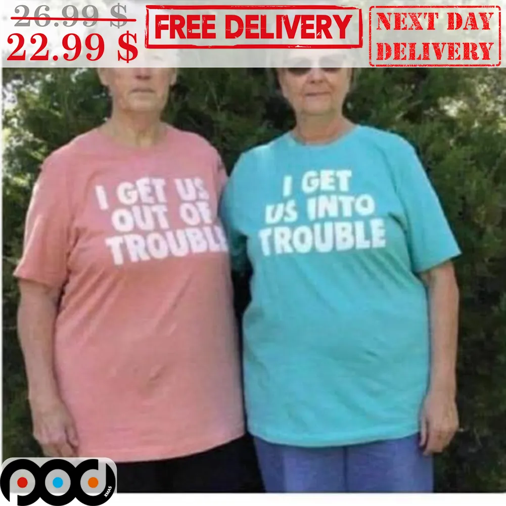 I Get Us Out Of Trouble Shirt