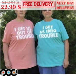 I Get Us Out Of Trouble Shirt
