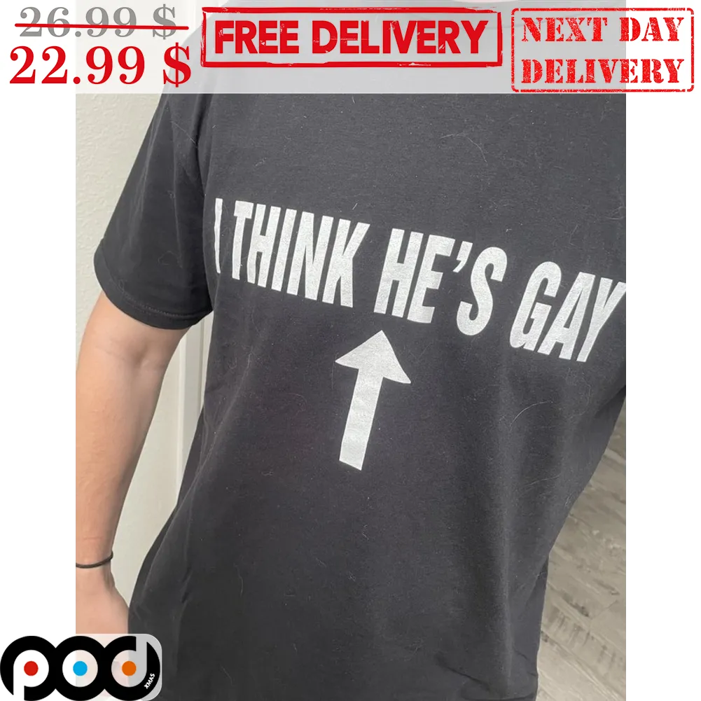 I Think He's Gay This Guy Shirt