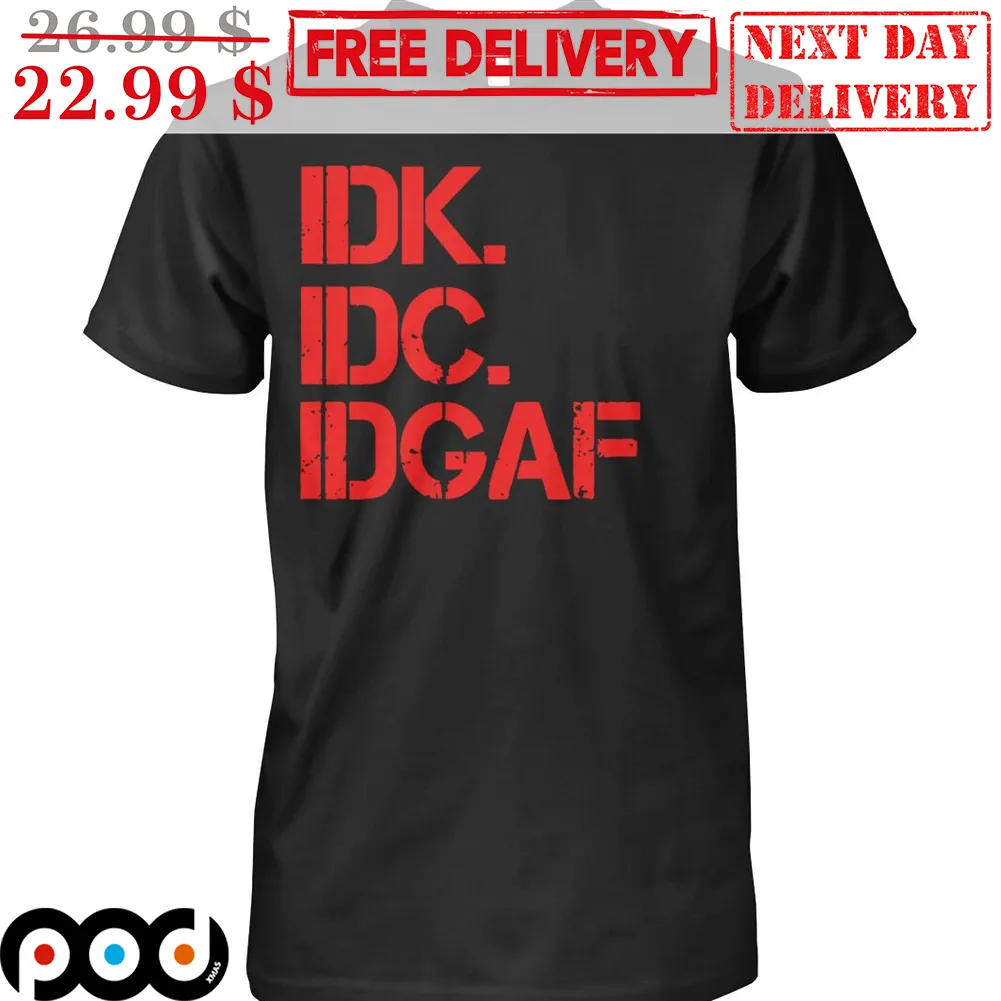 IDK IDC IDGAF Shirt
