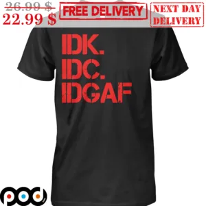 IDK IDC IDGAF Shirt