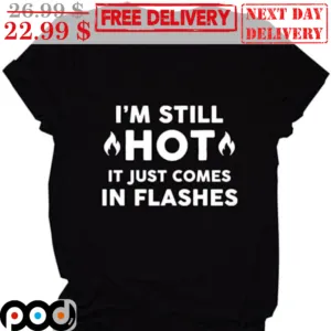 I'm Still Hot It Just Comes In Flashes Shirt