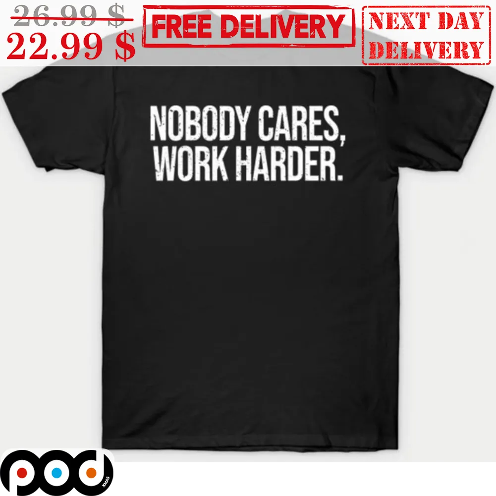 Nobody Cares Work Harder Vintage Shirt