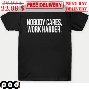 Nobody Cares Work Harder Vintage Shirt