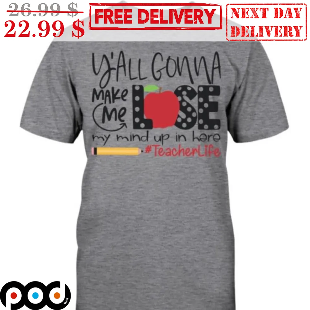 Y'all Gonna Make Me Lose My Mind Up In Here TeacherLife Shirt