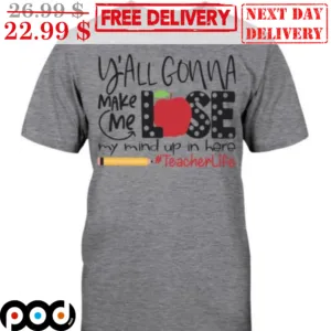 Y'all Gonna Make Me Lose My Mind Up In Here TeacherLife Shirt