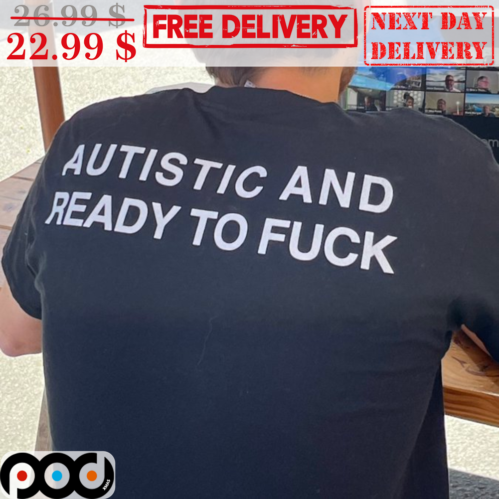 Autistic And Ready To Fuck Shirt