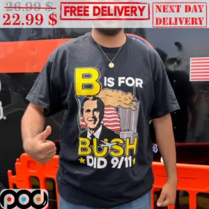 B Is For Bush Did 911 George W. Bush President America Flag Shirt
