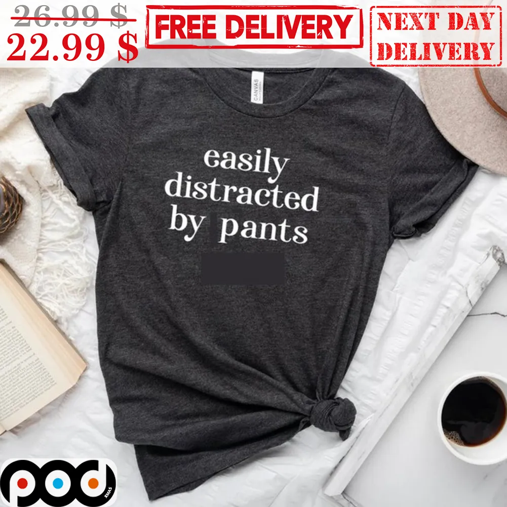 Easily Distracted By Pants Shirt