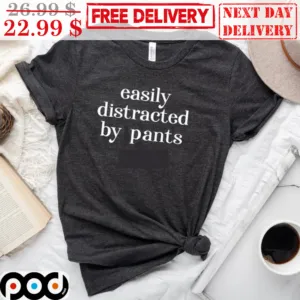 Easily Distracted By Pants Shirt