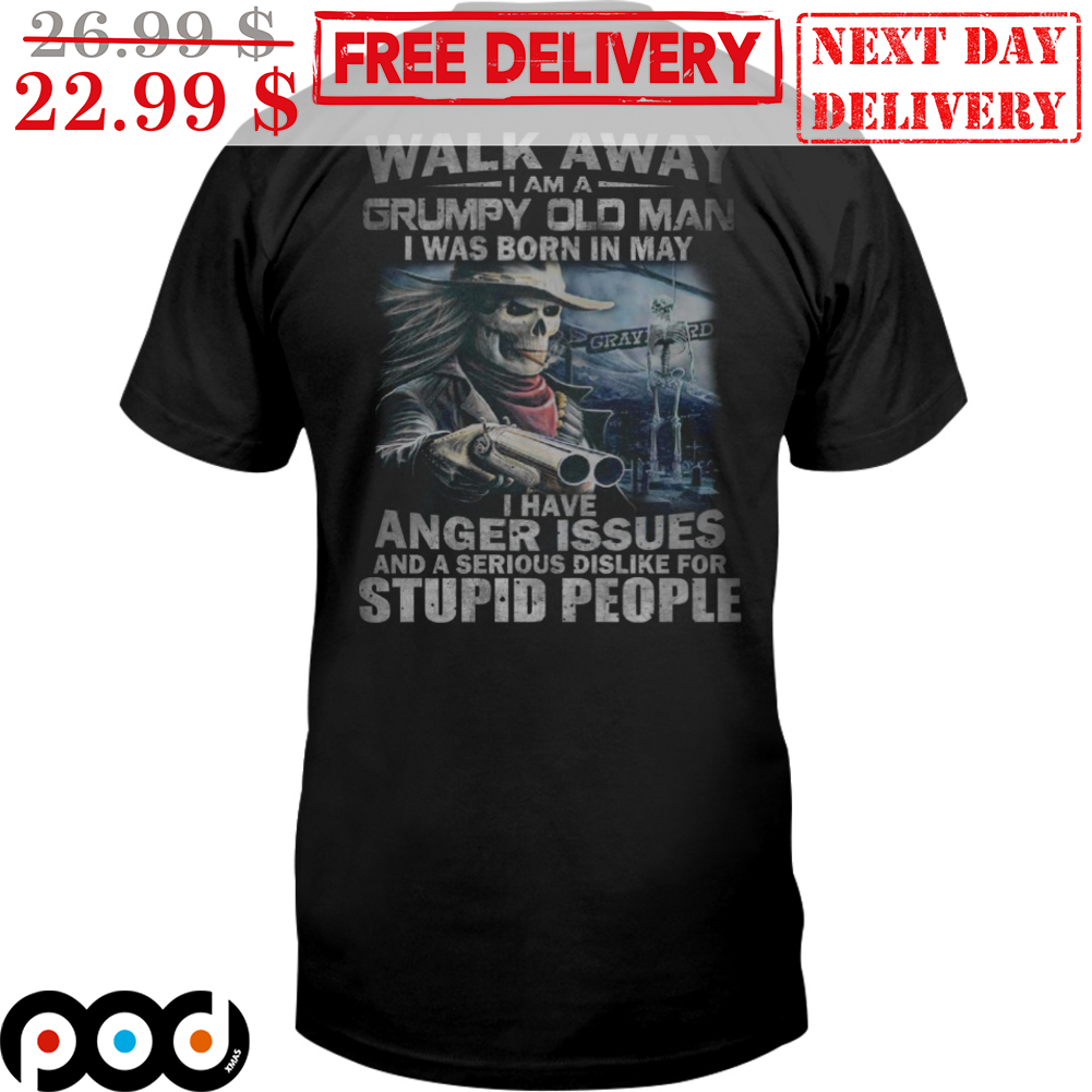 Ghost Death Cowboy Walk Away I Am A Grumpy Old Man I Was Born In May I Have Anger Issues And A Serious Dislike For Stupid People Vintage Shirt