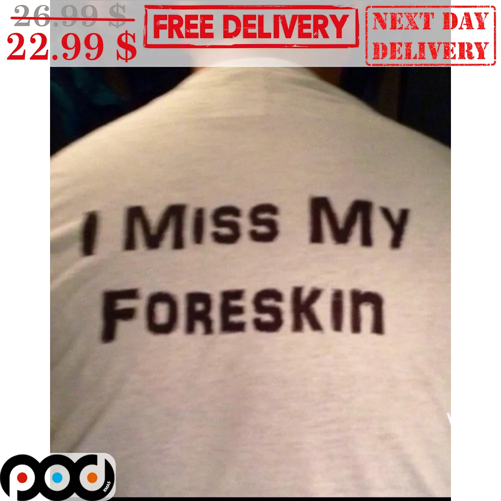 I Miss My Foreskin Shirt