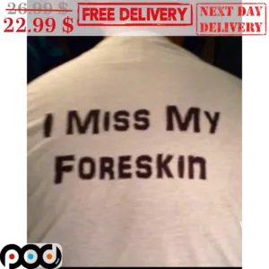 I Miss My Foreskin Shirt