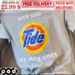 Sick And Tide Of Hese Hoes Shirt
