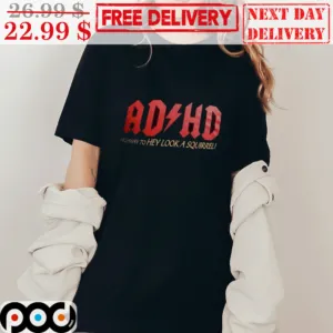 AD HD Highway To Hey Look A Squirrel Shirt