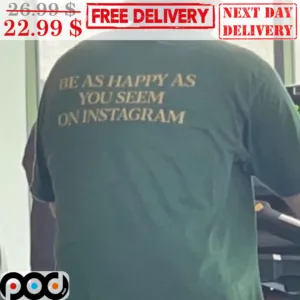 Be As Happy As You Seem On Instagram Shirt