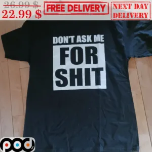 Don't Ask Me For Shit Shirt