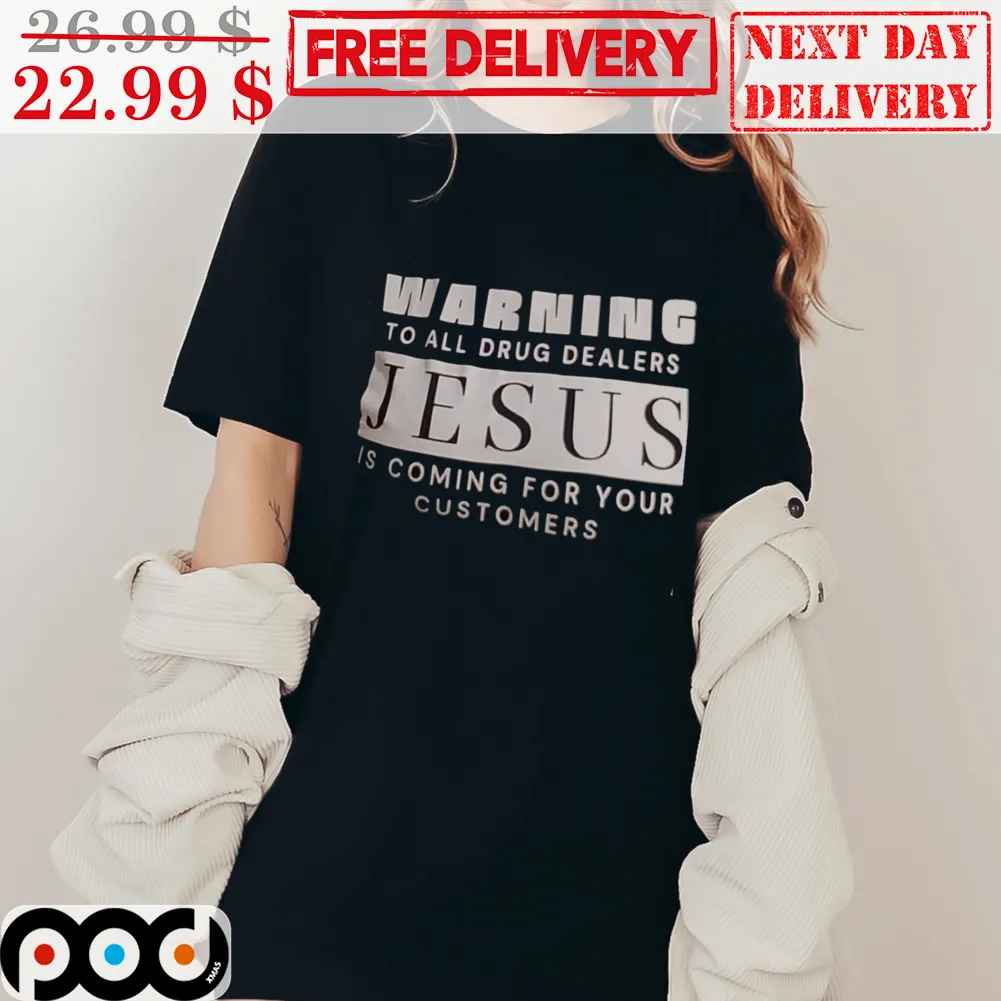 Warning To All Drug Dealers Jesus Is Coming For Your Customers Shirt
