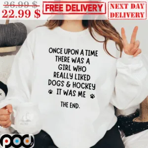 One Upon A Time There Was A Girl Who Really Liked Dogs And Hockey It Was Me The End Shirt