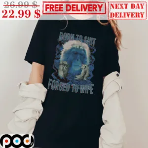 Monkey Born to Shit Forced to Wipe Shirt