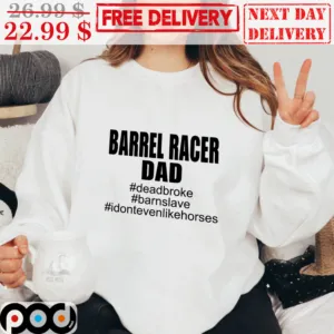 Barrel Racer Dad Dead Broke Barn Slave I Don’t Even Like Horses Shirt