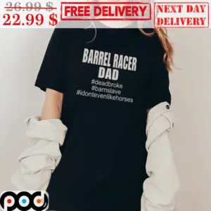 Barrel Racer Dad Dead Broke Barn Slave I Don't Even Like Horses Shirt