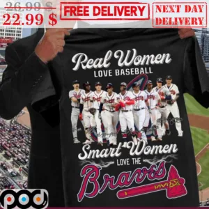 Real Women Love Baseball Smart Women Love The Atlanta Braves MLB Shirt