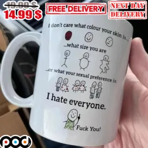 I Don't Care What Colour Your Skin Is What Size You Are Or What Your Sexual Preference Is I Hate Everyone Fuck You Coffee Mug