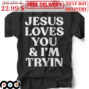 Jesus Loves You And I'm Tryin Shirt