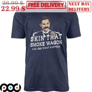 Man Skin That Smoke Wagon And See What Happens Vintage Shirt