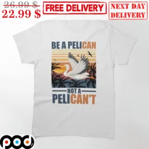Pelican Be A Pelican Not A Pelican't Vintage Summer Shirt