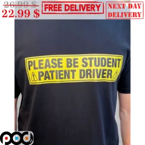 Please Be Student Patient Driver Warning Shirt