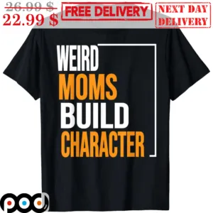 Weird Moms Build Character Vintage Shirt