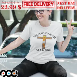 Christian Forgive Me Step Brother For I Am Stuck Jesus Shirt