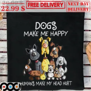 Dogs Make Me Happy Humans Make My Head Hurt Cute Dog Shirt