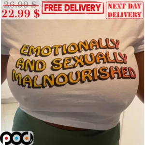 Emotionally And Sexually Malnourished Shirt