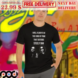 I Will Always Be The Kind Of Punk That Defends Steely Dan Shirt