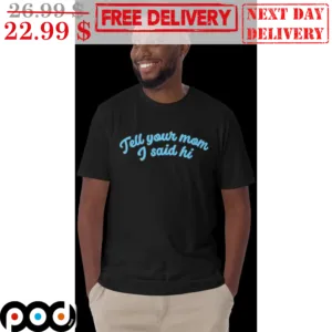 Tell Your Mom I Said Hi Shirt
