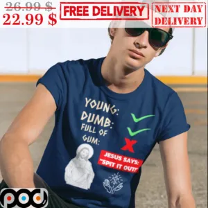 Young Dumb Full Of Gum Jesus Says Spit It Out Shirt