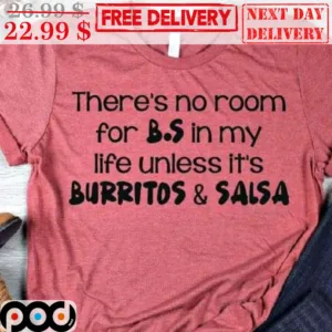 There's No Room For BS In My Life Unless It's Burritos And Salsa Shirt