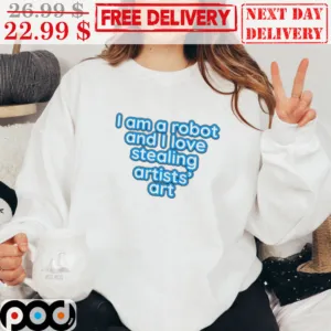 I Am A Robot And I Love Stealing Artists's Art Shirt